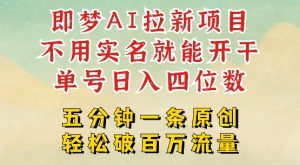 2025抖音新项目,即梦AI拉新,不用实名就能做,几分钟一条原创作品,全职干单日收益突破四位数-必智轻创社