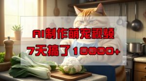 靠AI制作萌宠视频，操作简单门槛低，有手机就行，7天搞了1W-必智轻创社