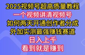 2025视频号超高质量教程，两天开通创作者分成，外加实测最强挣钱赛道，日入多张-必智轻创社
