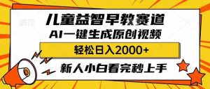 儿童益智早教,这个赛道赚翻了,利用AI一键生成原创视频,日入2000+,…-必智轻创社