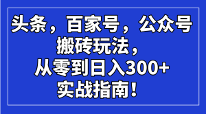 头条,百家号,公众号搬砖玩法,从零到日入300+的实战指南!-必智轻创社