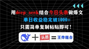 用deep seek结合今日头条做爆文，单日收益稳定破1000+，只需简单复制粘…-必智轻创社