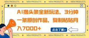 AI撸头条全新玩法,3分钟一条原创作品,复制粘贴月入7000+-必智轻创社