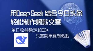 用DeepSeek结合今日头条，轻松制作爆款文章，单日稳定1000+，只需简单…-必智轻创社