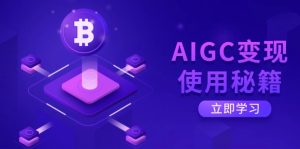 AIGC变现使用秘籍：从了解ChatGPT底层逻辑开始，开启高效智能之旅-必智轻创社