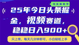25年今日头条掘金最新视频赛道玩法,稳稳日入900+,副业兼职的不二之选-必智轻创社