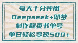 每天十分钟，用Deepseek+即梦，制作翻页书单号，疯狂涨粉，单日变现500+-必智轻创社