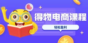 得物电商课程合集，选品、优化、定价全攻略，7天SOP单品爆红，轻松盈利-必智轻创社