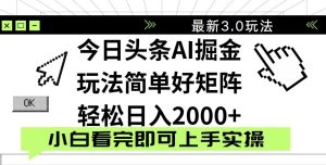 今日头条2025最新3.0玩法，思路简单，复制粘贴，轻松实现矩阵日入2000+-必智轻创社