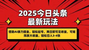 2025今日头条最新玩法，借助AI暴力掘金，轻松起号，两日即可见收益，可…-必智轻创社