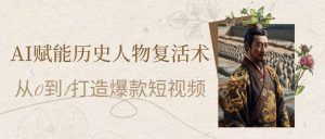 AI赋能历史人物复活术:从0到1打造爆款短视频-必智轻创社