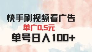 快手刷视频看广告 单广告0.5元 单号日入100+-必智轻创社