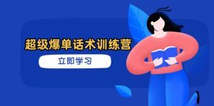 超级爆单话术训练营,掌握高效销售技巧,轻松实现订单爆发-必智轻创社