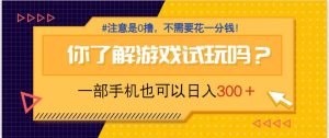 游戏试玩，一部手机就可以日入300+，纯0撸项目，不需要花任何一分钱，…-必智轻创社