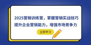 2025营销训练营,掌握营销实战技巧,提升企业营销能力,增强市场竞争力-必智轻创社