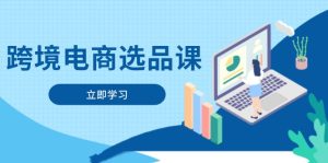 跨境电商选品课:涵盖电动滑板车、健康医疗、电子游戏、厨房用品、宠物等-必智轻创社