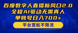 百度数字人直播新风口2.0来了!全程AI驱动无需真人,单账号日入700+,…-必智轻创社