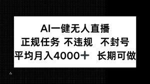 AI一键无人直播，正规任务 不违规 不封号，平均月入4000+ 长期可做-必智轻创社