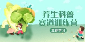 养生科普赛道训练营,AI矩阵+爆款标题+插画教学,2月3万粉接广1800/条-必智轻创社