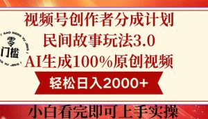 视频号创作者分成民间故事玩法3.0,100%原创视频高收益,轻松日入2000+-必智轻创社