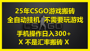 25年CSGO游戏搬砖,全自动挂机,不需要玩游戏,手机操作日入300+。(不…-必智轻创社