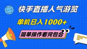 快手直播人气游览 单机日入1000+ 简单操作 看完就会-必智轻创社