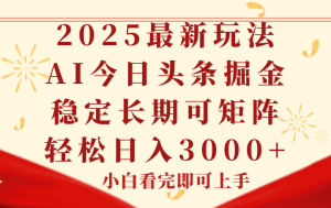 今日头条2025年最新玩法，思路简单，复制粘贴，稳定长期，轻松实现矩…-必智轻创社