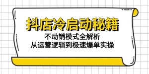 抖店冷启动秘籍：不动销模式全解析，从运营逻辑到极速爆单实操-必智轻创社