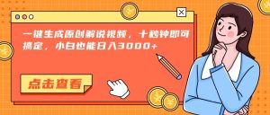 一键生成原创解说视频,十秒钟即可搞定,小白也能日入3000+-必智轻创社