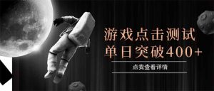 游戏点击测试，运行稳定，项目操作简单，突破收益单日点击测试400+-必智轻创社