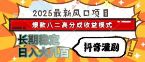 2025最新风口项目 抖音漫剧 爆款八二高分成收益模式 长期稳定日入大几百-必智轻创社