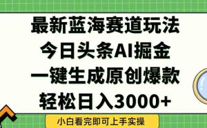 今日头条2025年最新蓝海玩法,一键生成爆款,轻松实现矩阵日入3000+-必智轻创社