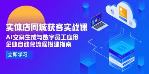实体店同城获客实战课,AI文案生成与数字员工应用,企业自动化流程搭建指南-必智轻创社