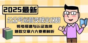 公众号运营变现全攻略,账号搭建与认证选择,爆款文章六大要素解析-必智轻创社