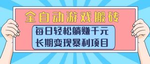 全自动游戏搬砖,每日轻松躺赚1000+,长期变现暴利项目-必智轻创社