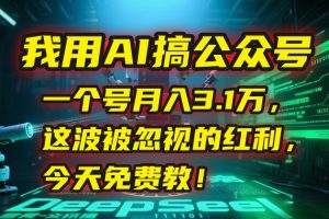 我用AI搞公众号,一个号月入3.1万,这波被忽视的红利,今天免费教!-必智轻创社