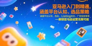 亚马逊入门到精通，涵盖平台认知、选品策略、Listing优化、广告投放/等等-必智轻创社