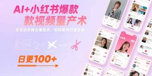 AI+小红书爆款视频量产术:全自动剪辑去重技术,矩阵账号日更百条-必智轻创社