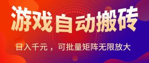 暑假三款热门游戏自动搬砖，日入千元 ，可批量矩阵无限放大-必智轻创社