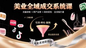 美业全域成交系统课程：帮助美业从业者打通从流量获取到高效变现全流程-必智轻创社