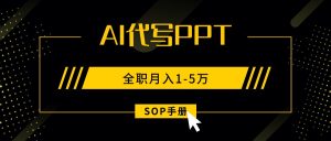 AI代写之高效制作PPT，永不失业副业兼职，全职月入1-5万【SOP手册】-必智轻创社